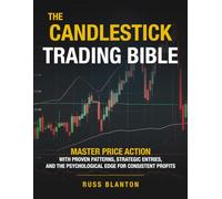 THE CANDLESTICK TRADING BIBLE: Master Price Action with Proven Patterns, Strategic Entries, and the Psychological Edge for Consistent Profits