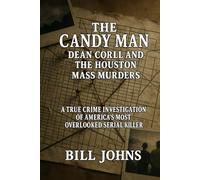 The Candy Man - Dean Corll and the Houston Mass Murders: A True Crime Investigation of America’s Most Overlooked Serial Killer (Hidden Evil: The True Crime Stories)