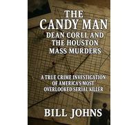 The Candy Man - Dean Corll and the Houston Mass Murders: A True Crime Investigation of America’s Most Overlooked Serial Killer (Hidden Evil: The True Crime Stories)