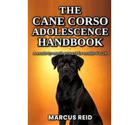 The Cane Corso Adolescence Handbook: A Month-by-Month Protocol for Months 6 to 24, When Your Puppy Becomes a Guardian