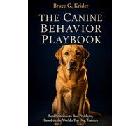 The Canine Behavior Playbook: Step-by-Step Protocols for Cues, Behavior Generalization, and Preventing Owner Errors Before They Reach the Dog (The Canine Construct)