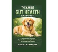 THE CANINE GUT HEALTH HANDBOOK: A Practical Guide to Healing Digestive Issues, Restoring the Microbiome, and Building Lifelong Immunity