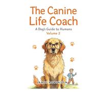 The Canine Life Coach: A Dog's Guide to Humans, Volume 2