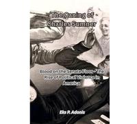 The Caning of Charles Sumner: Blood on the Senate Floor - The Rise of Political Violence in America