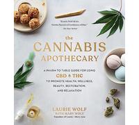 The Cannabis Apothecary: A Pharm to Table Guide for Using CBD and THC to Promote Health, Wellness, Beauty, Restoration, and Relaxation