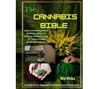 The Cannabis Bible: A Handbook for Beginners, Enthusiasts, and Professionals. Learn everything about growing, using and utilizing marijuana from it's basics to the advanced aspects