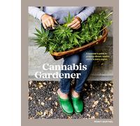 The Cannabis Gardener: A Beginner's Guide to Growing Vibrant, Healthy Plants in Every Region [A Marijuana Gardening Book]