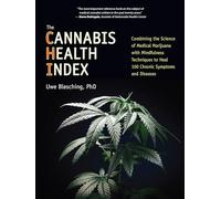 The Cannabis Health Index: Combining the Science of Medical Marijuana with Mindfulness Techniques to Heal 100 Chronic Symptoms and Diseases