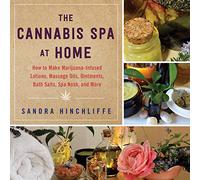 The Cannabis Spa at Home: How to Make Marijuana-Infused Lotions, Massage Oils, Ointments, Bath Salts, Spa Nosh, and More