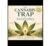 The Cannabis Trap: Why 'It's Just Weed' Is the Biggest Lie You Tell Yourself- and How to Escape (Workbook)