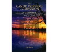 The Canoe Tripper's Companion: Weekend Warrior - Destination Profiles - Crossword Puzzles - Trip Journal