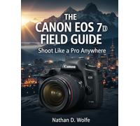 The Canon EOS 7D Field Guide: Shoot Like a Pro Anywhere: 10 (photography)