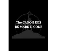 The CANON EOS R5 MARK II CODE: The Ultimate Step-by-Step Guide to Mastering Your Modern Digital Camera, From Basic Controls to Professional Creative Techniques