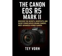 The Canon EOS R5 Mark II: Discover the Secrets, Shortcuts, and Silent Power Moves Behind Canon’s Most Advanced Hybrid Camera (Tech gadgets)