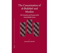 The Canonization of al-Bukhr and Muslim: The Formation and Function of the Sunnī Ḥadīth Canon: 69 (Islamic History and Civilization)