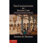 The Canonization of Islamic Law: A Social and Intellectual History