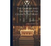 The Canons and Decrees of the Council of Trent: Literally Translated Into English