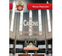 The Canons of the Continuing Evangelical Episcopal Comminion: Resolution, Constitution and Canon Law