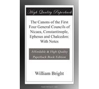 The Canons of the First Four General Councils of Nicaea, Constantinople, Ephesus and Chalcedon: With Notes