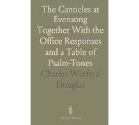 The Canticles at Evensong: Together With the Office Responses and a Table of Psalm-Tones