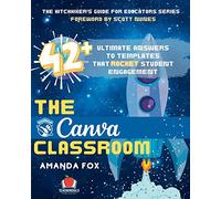 The Canva Classroom: 42 Ultimate Answers to Templates that Rocket Student Engagement: 2 (The Hitchhiker's Guide for Educators)