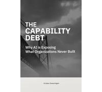 The Capability Debt: Why AI is Exposing What Organizations Never Built