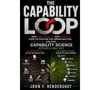 THE CAPABILITY LOOP: How Fear, Division, and Scarcity Keep Us Fighting the Wrong Battles, and How Capability Science Offers a Way Out