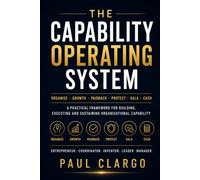 THE CAPABILITY OPERATING SYSTEM: ORGANISE · GROWTH · PAIDBACK · PROTECT · GALA · CASH (The Organised Human Capability Series)