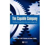 The Capable Company: Building the Capabilities that Make Strategy Work: Building the Capabilites that Make Strategy Work
