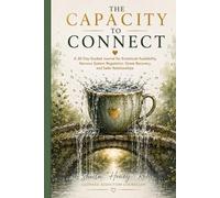 The Capacity To Connect: A 30-Day Journal for Emotional Availability, Nervous System Regulation, and Safer Relationships