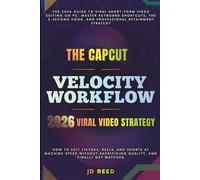 The CapCut Velocity Workflow: The 2026 Guide to Viral Short-Form Video Editing on PC: Master Keyboard Shortcuts, The 3-Second Hook, and Professional Retainment Strategy