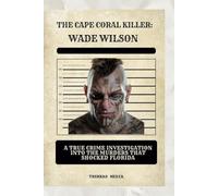 The Cape Coral Killer: Wade Wilson: A True Crime Investigation into the Murders That Shocked Florida