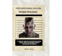 The Cape Coral Killer: Wade Wilson: A True Crime Investigation into the Murders That Shocked Florida