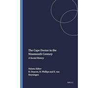 The Cape Doctor in the Nineteenth Century: A Social History: 74 (Clio Medica, 74)
