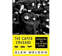The Caped Crusade: Batman and the Rise of Nerd Culture