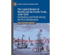 The Capital Market of Manila and the Pacific Trade, 1668-1838: Institutions and Trade during the First Globalization (Palgrave Studies in Economic History)