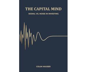 The Capital Mind: Finding Signal In The Noise Of Investing