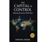 The Capital of Control: Mastering the Secrets of World Power