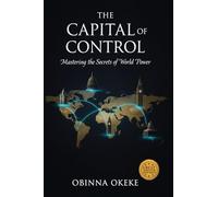 The Capital of Control: Mastering the Secrets of World Power