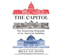The Capitol : The Surprising Biography of an American Building
