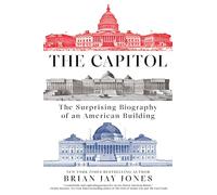 The Capitol: The Surprising Biography of an American Building
