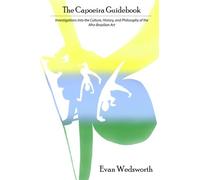 The Capoeira Guidebook: Investigations into the Culture, History, and Philosophy of the Afro-Brazilian Art