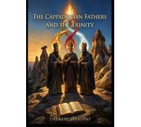 The Cappadocian Fathers and the Trinityand the Trinity: How Basil the Great, Gregory of Nazianzus, and Gregory of Nyssa Defined Christian Orthodoxy