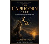 The Capricorn Self: The Capricorn Self: A Contemplative Guide to Capricorn Personality, Relationships, Strengths, Career, Growth & Self-Discovery (The Zodiac Self)