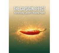 The Capsicin Effect: Harnessing Cayenne'S Healing Power