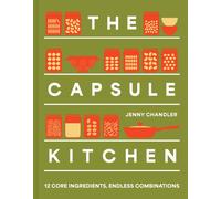 The Capsule Kitchen : 12 Core Ingredients, Endless Combinations
