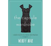 The Capsule Wardrobe: 1,000 Outfits from 30 Pieces
