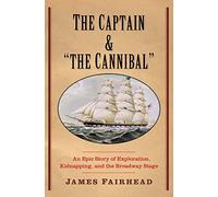 The Captain and "the Cannibal": An Epic Story of Exploration, Kidnapping, and the Broadway Stage (New Directions in Narrative History)