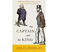 The Captain and the King: William O'Shea, Parnell and Late Victorian Ireland