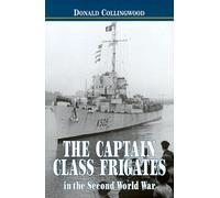 The Captain Class Frigates in the Second World War: An Operational History of the American-Built Destroyer Escorts Serving Under the White Ensign from 1943-46